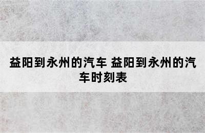 益阳到永州的汽车 益阳到永州的汽车时刻表